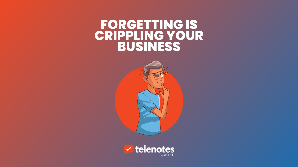 Forgetting is Crippling Your Business
