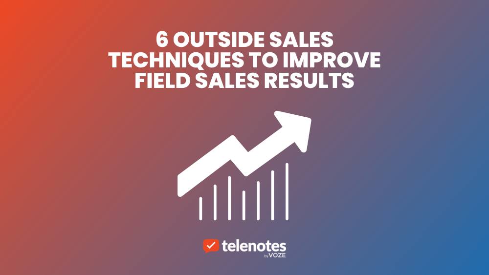 6 Outside Sales Techniques to Improve Field Sales Results