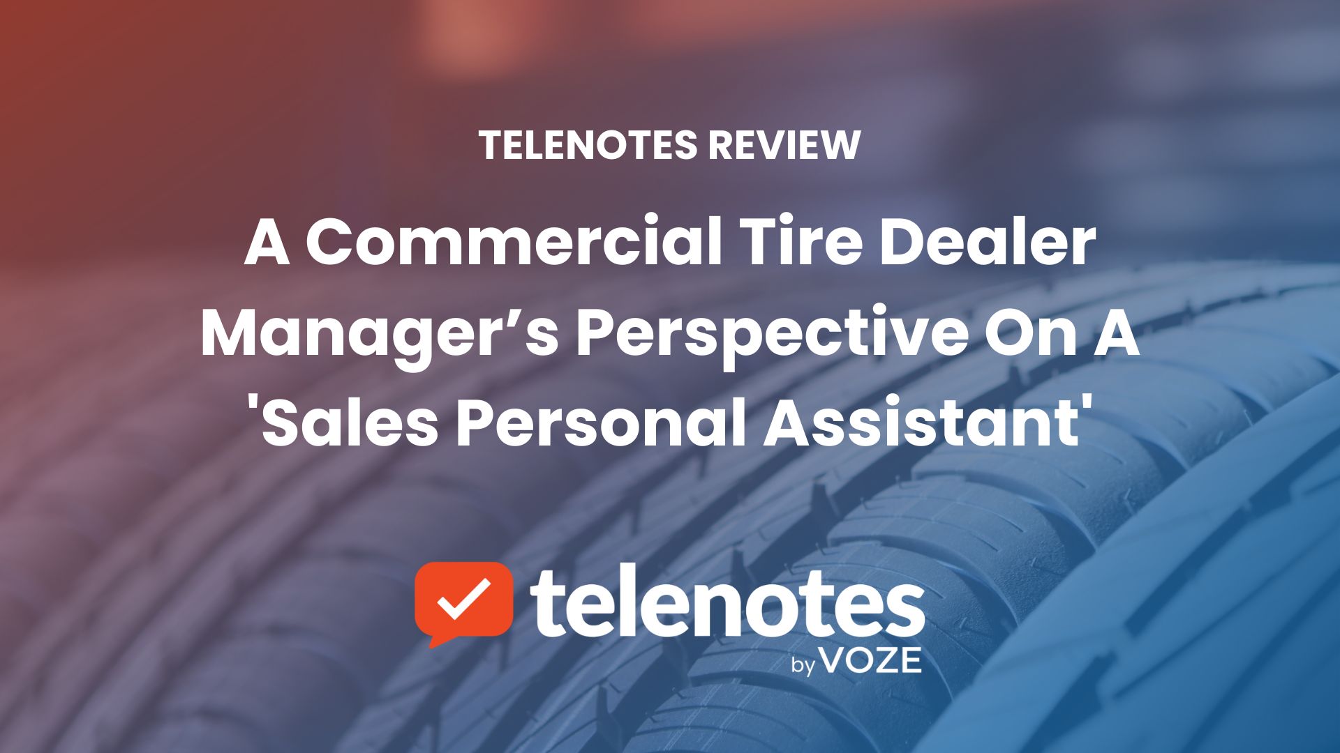Telenotes Review: A Commercial Tire Dealer Manager’s Perspective On A ‘Sales Personal Assistant’